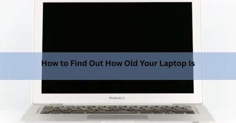How to Find Out How Old Your Laptop Is (Windows and Mac)