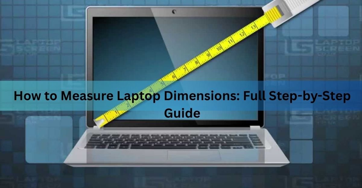 How to Measure Laptop Dimensions: Full Step-by-Step Guide