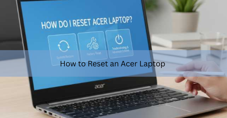 How to Reset an Acer Laptop (Factory Reset, Step by Step)