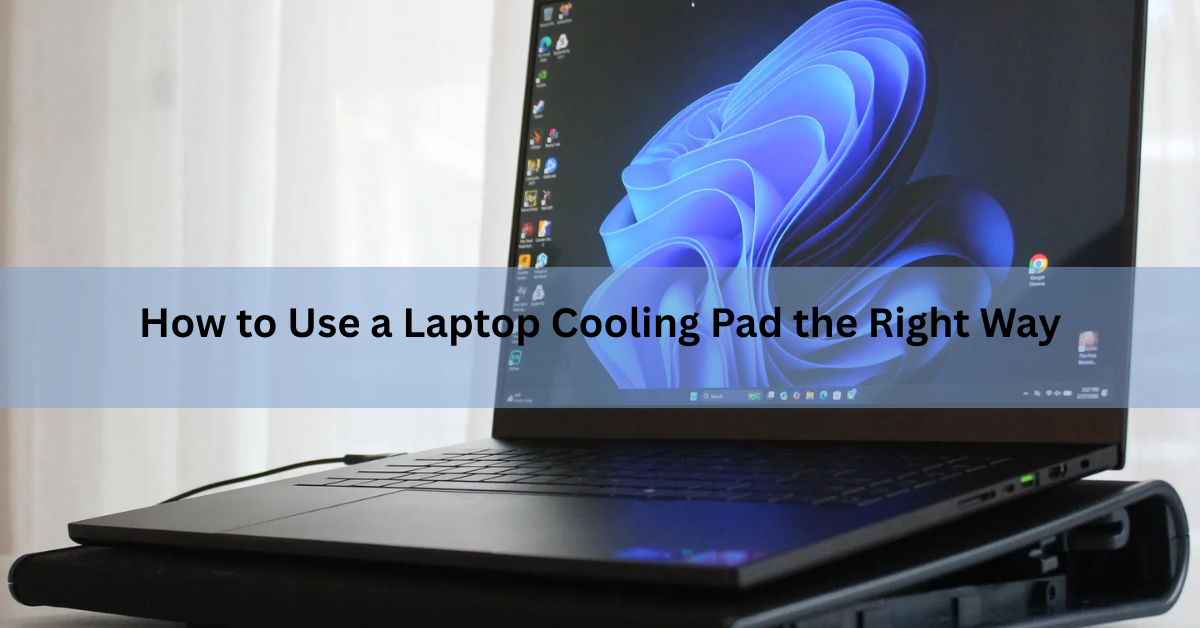 How to Use a Laptop Cooling Pad the Right Way