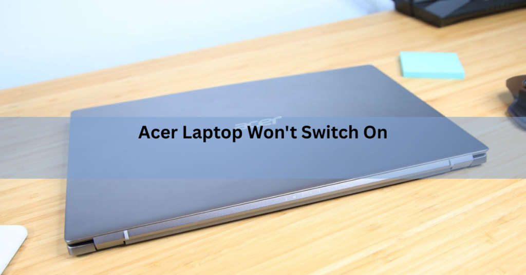 Acer Laptop Won't Switch On? Here's How to Fix It