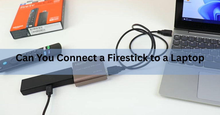Can You Connect a Firestick to a Laptop?