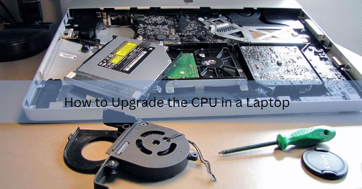 How to Upgrade the CPU in a Laptop (and When You Actually Can)