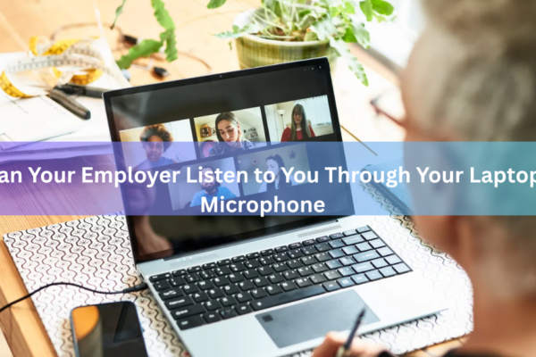 Can Your Employer Listen to You Through Your Laptop Microphone?