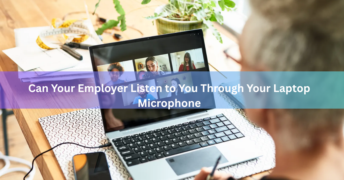 Can Your Employer Listen to You Through Your Laptop Microphone?