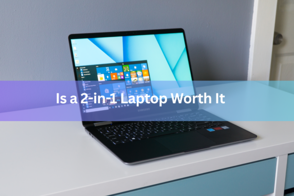 Is a 2-in-1 Laptop Worth It? Who Should Buy One and Who Should Skip It