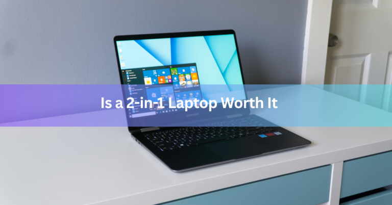 Is a 2-in-1 Laptop Worth It? Who Should Buy One and Who Should Skip It