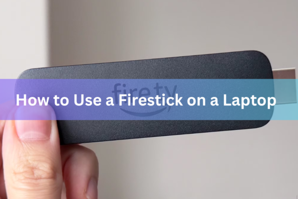 How to Use a Firestick on a Laptop
