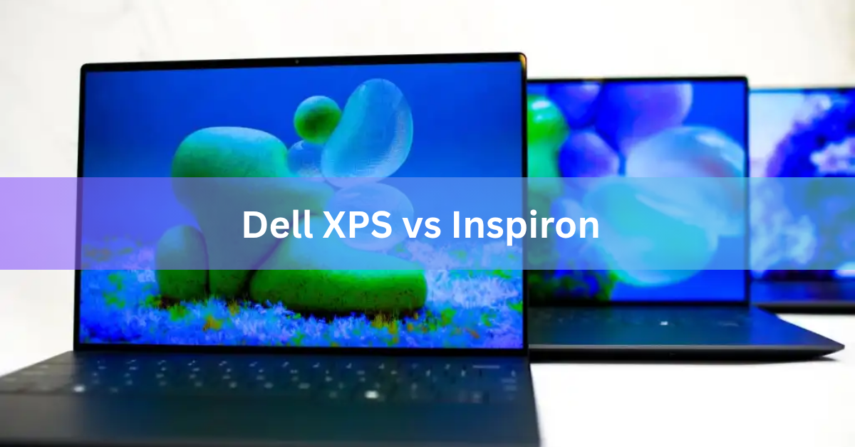 Dell XPS vs Inspiron: Which Laptop Should You Buy?