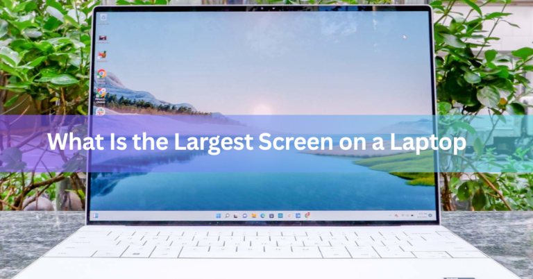 What Is the Largest Screen on a Laptop?